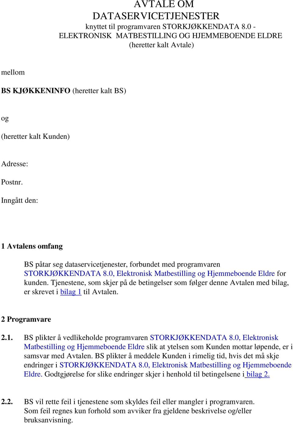 Inngått den: 1 Avtalens omfang BS påtar seg dataservicetjenester, forbundet med programvaren STORKJØKKENDATA 8.0, Elektronisk Matbestilling og Hjemmeboende Eldre for kunden.