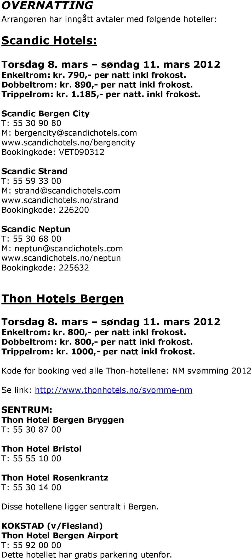 com www.scandichotels.no/bergencity Bookingkode: VET090312 Scandic Strand T: 55 59 33 00 M: strand@scandichotels.com www.scandichotels.no/strand Bookingkode: 226200 Scandic Neptun T: 55 30 68 00 M: neptun@scandichotels.