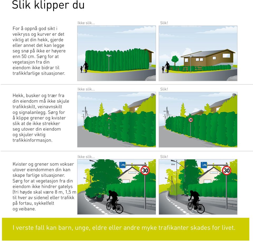 Sørg for å klippe grener og kvister slik at de ikke strekker seg utover din eiendom og skjuler viktig trafikkinformasjon.