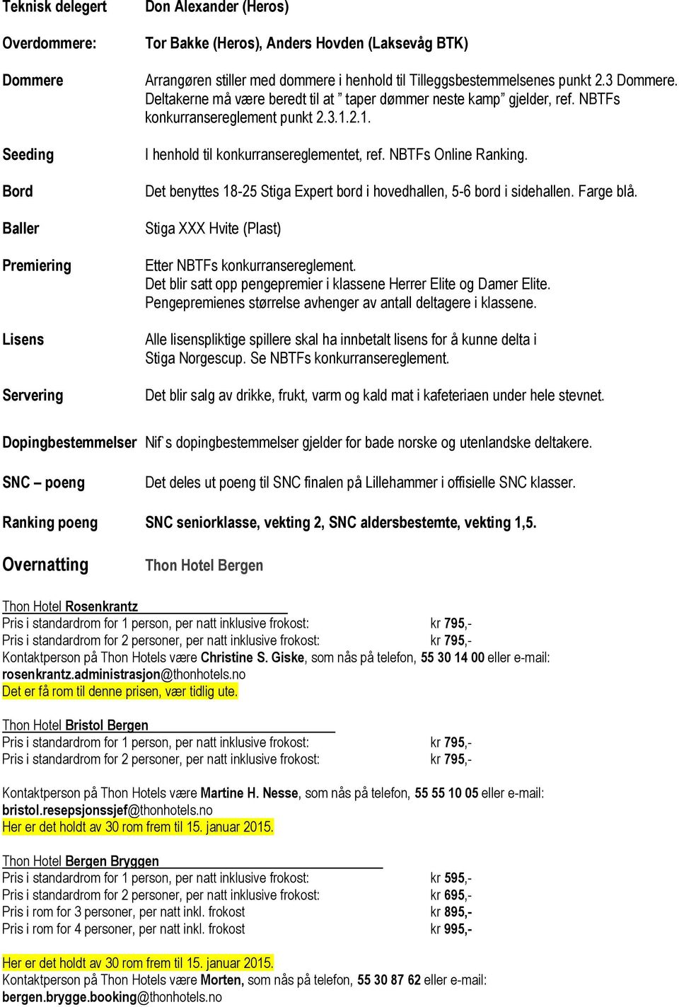 NBTFs Online Ranking. Det benyttes 18-25 Stiga Expert bord i hovedhallen, 5-6 bord i sidehallen. Farge blå. Stiga XXX Hvite (Plast) Etter NBTFs konkurransereglement.