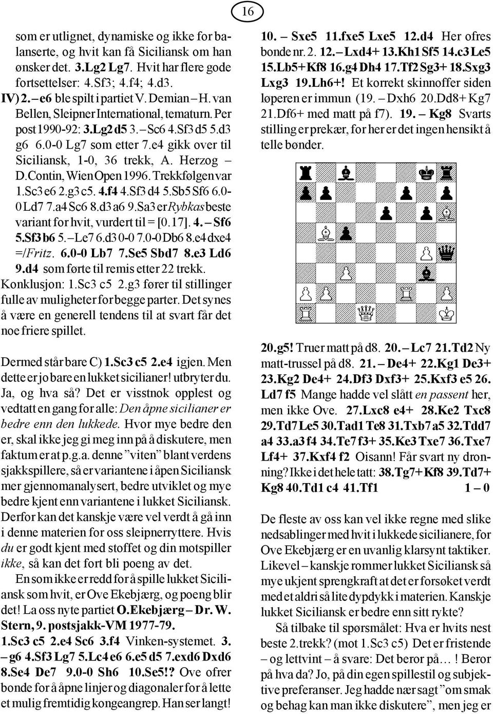 Contin, Wien Open 1996. Trekkfølgen var 1.Sc3 e6 2.g3 c5. 4.f4 4.Sf3 d4 5.Sb5 Sf6 6.0-0 Ld7 7.a4 Sc6 8.d3 a6 9.Sa3 er Rybkas beste variant for hvit, vurdert til = [0.17]. 4. Sf6 5.Sf3 b6 5. Le7 6.