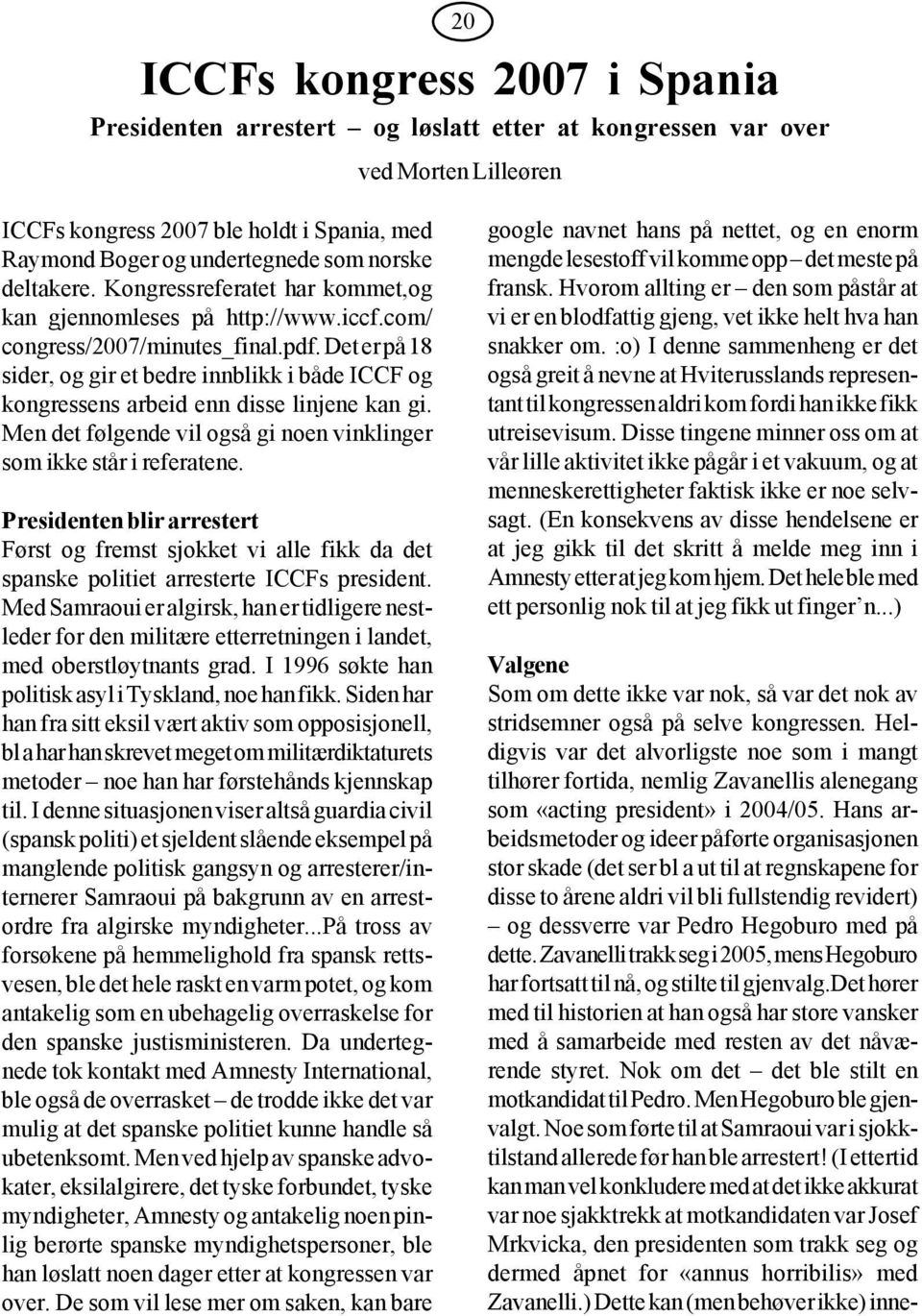 Det er på 18 sider, og gir et bedre innblikk i både ICCF og kongressens arbeid enn disse linjene kan gi. Men det følgende vil også gi noen vinklinger som ikke står i referatene.