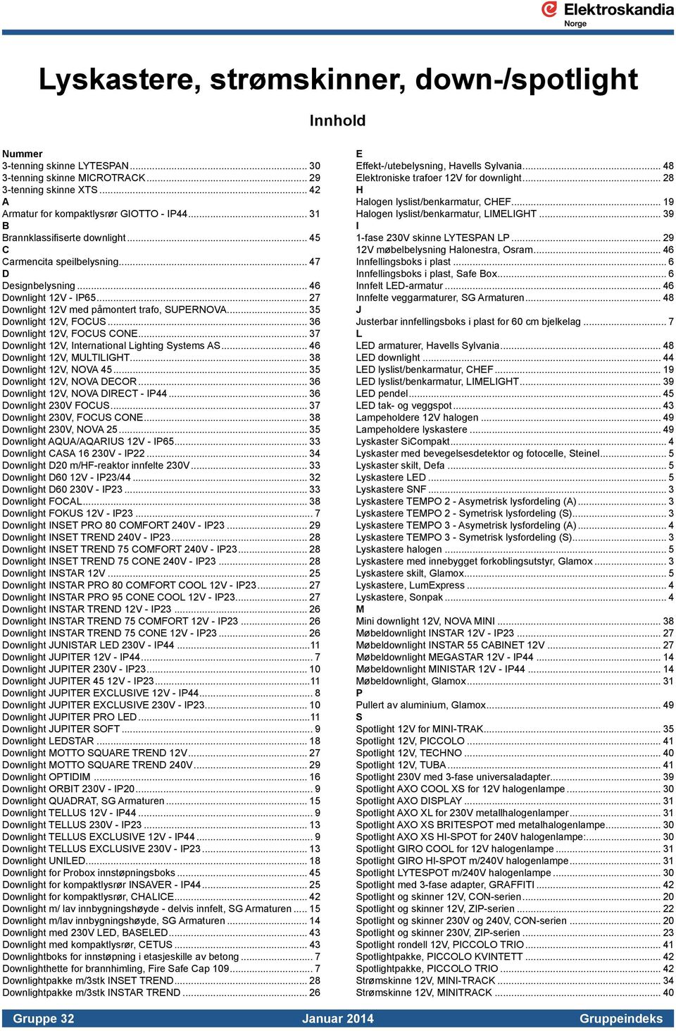.. 36 Downlight 12V, FOCUS CONE... 37 Downlight 12V, International Lighting Systems AS... 46 Downlight 12V, MULTILIGHT... 38 Downlight 12V, NOVA 45... 35 Downlight 12V, NOVA DECOR.