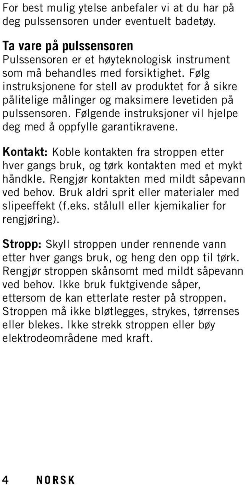 Kontakt: Koble kontakten fra stroppen etter hver gangs bruk, og tørk kontakten med et mykt håndkle. Rengjør kontakten med mildt såpevann ved behov.