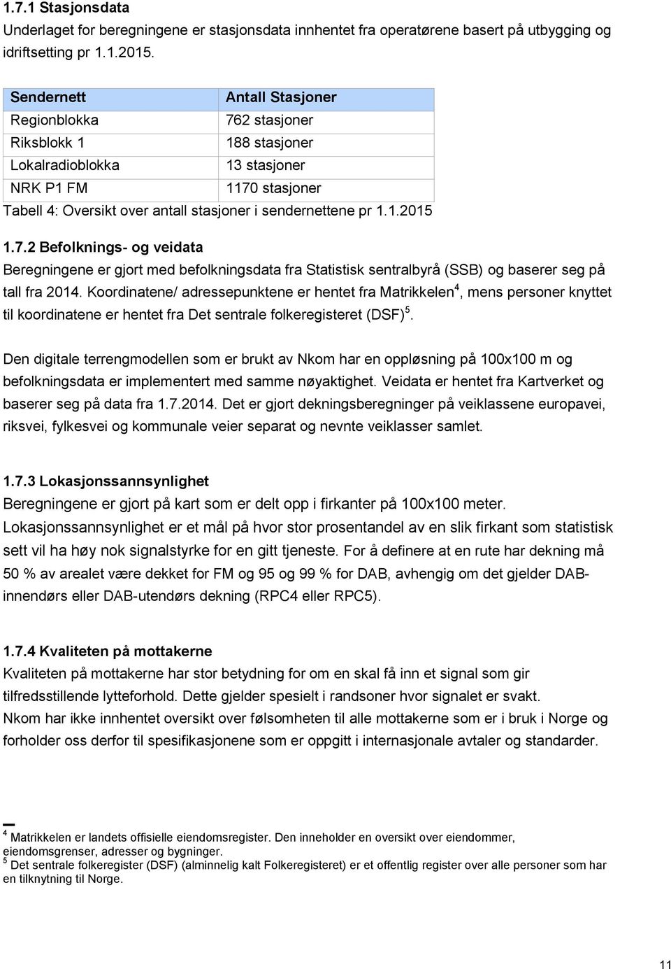 7.2 Befolknings- og veidata Beregningene er gjort med befolkningsdata fra Statistisk sentralbyrå (SSB) og baserer seg på tall fra 2014.