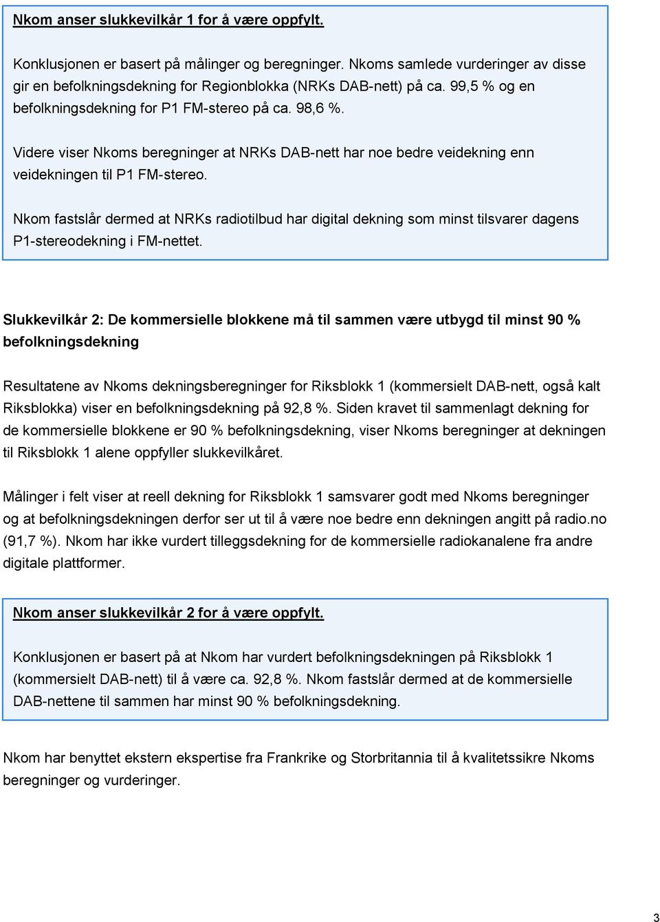 Nkom fastslår dermed at NRKs radiotilbud har digital dekning som minst tilsvarer dagens P1-stereodekning i FM-nettet.