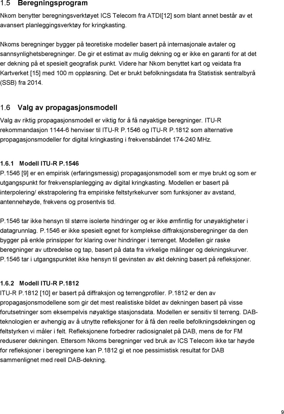 De gir et estimat av mulig dekning og er ikke en garanti for at det er dekning på et spesielt geografisk punkt. Videre har Nkom benyttet kart og veidata fra Kartverket [15] med 100 m oppløsning.