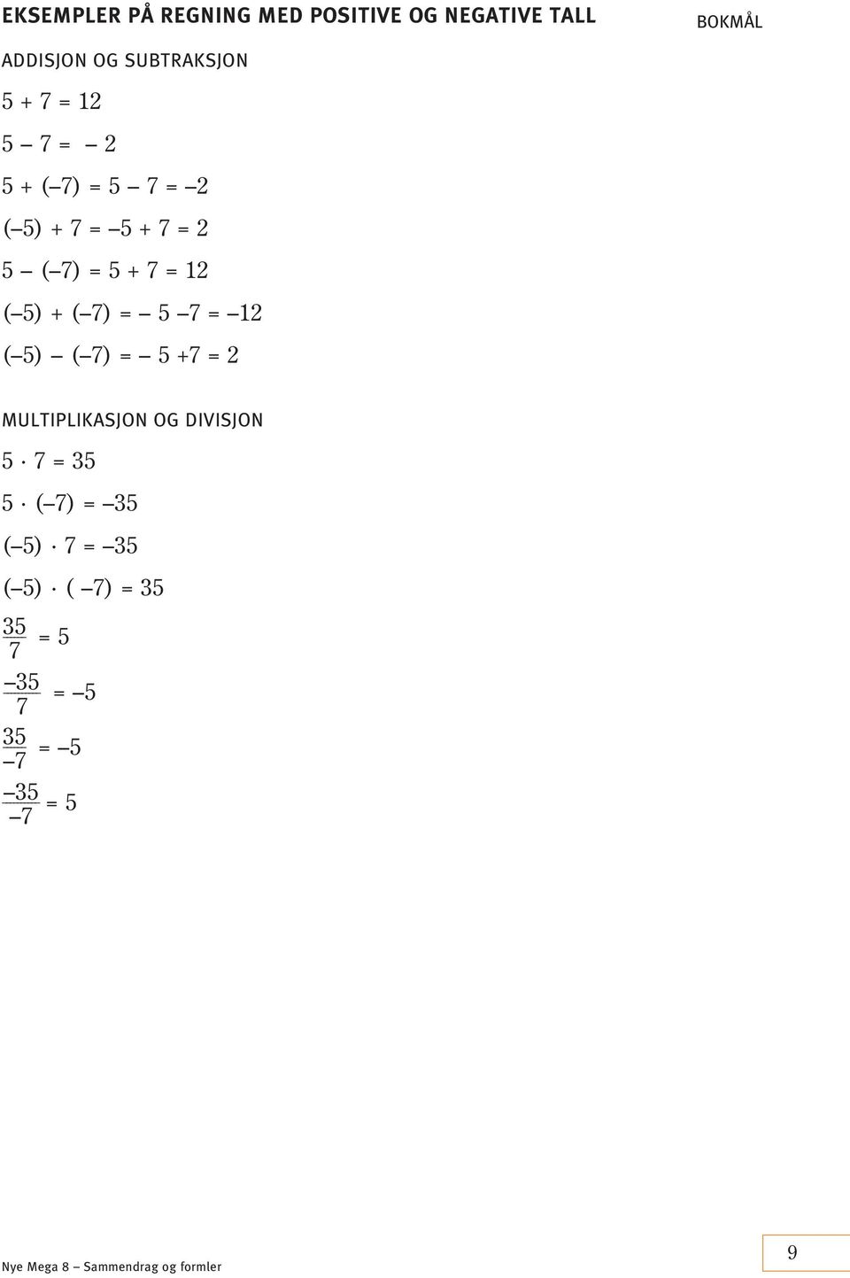 ( 5) + ( 7) = 5 7 = 12 ( 5) ( 7) = 5 +7 = 2 MULTIPLIKASJON OG DIVISJON 5 7 =