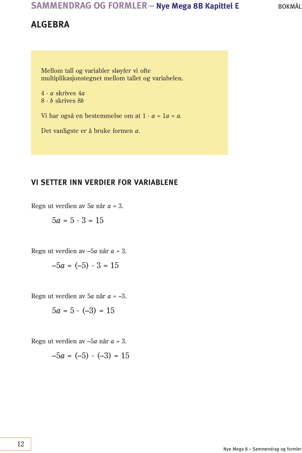 Det vanligste er å bruke formen a. VI SETTER INN VERDIER FOR VARIABLENE Regn ut verdien av 5a når a = 3.