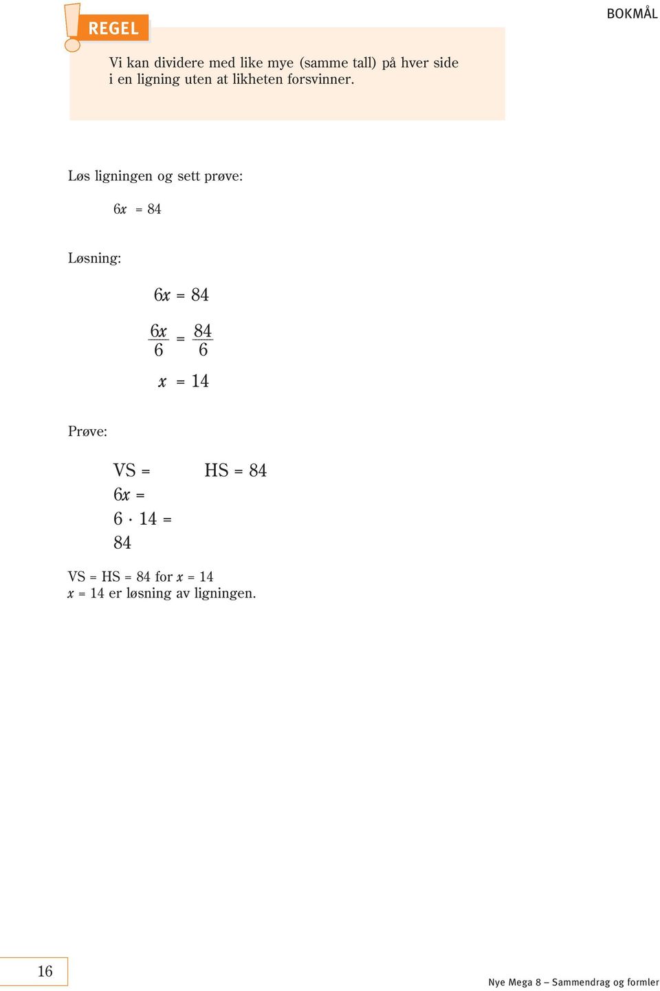 Løs ligningen og sett prøve: 6x = 84 Løsning: 6x = 84 6x 6 = 84 6 x
