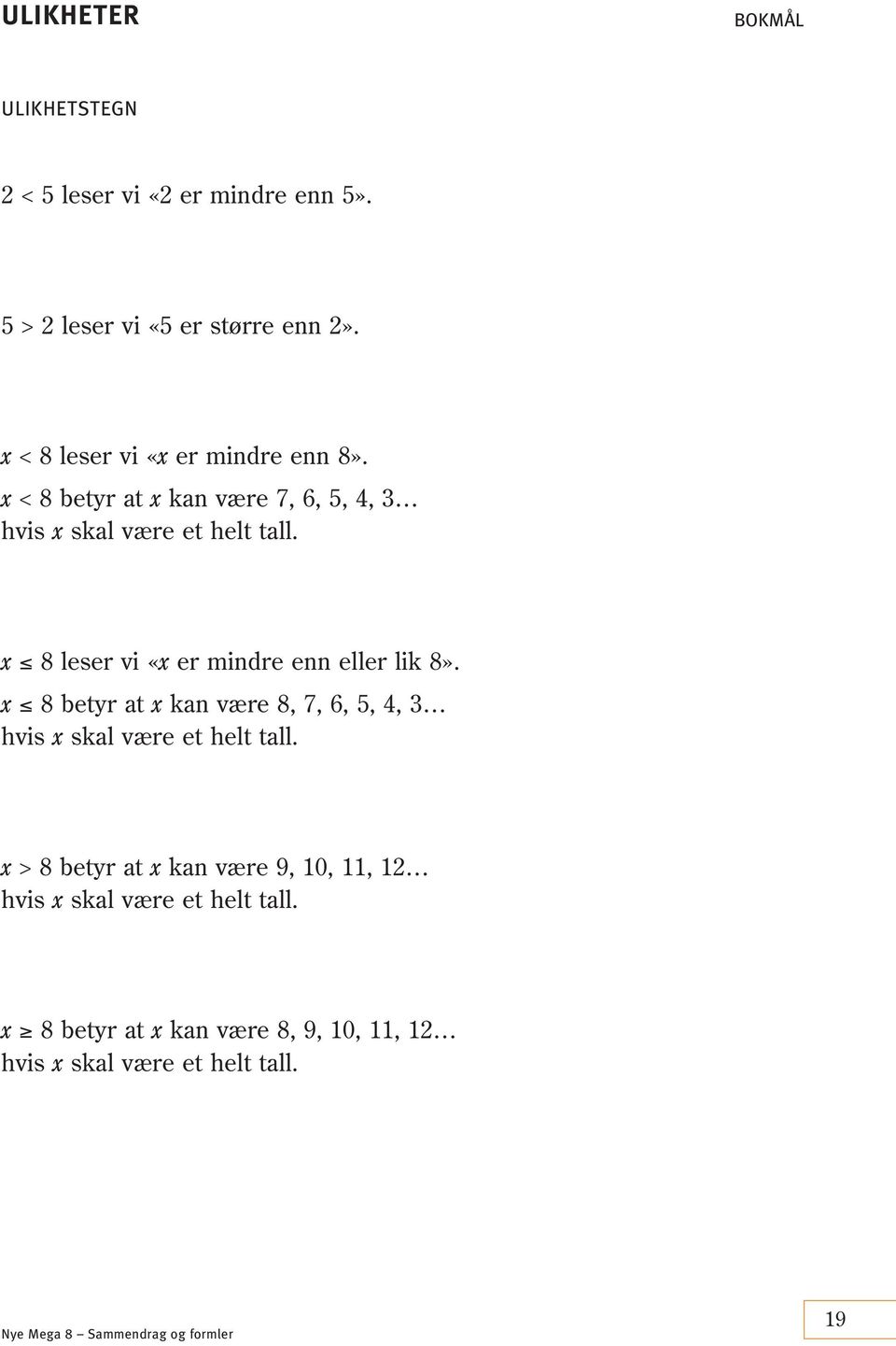 x 8 leser vi «x er mindre enn eller lik 8». x 8 betyr at x kan være 8, 7, 6, 5, 4, 3 hvis x skal være et helt tall.