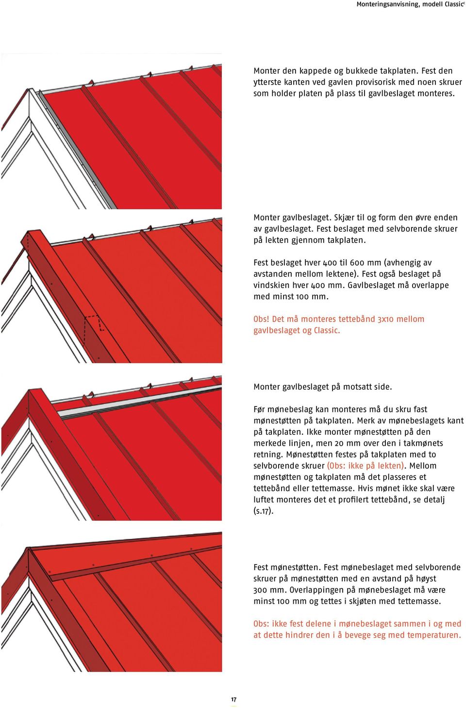 Fest også beslaget på vindskien hver 400 mm. Gavlbeslaget må overlappe med minst 100 mm. Obs! Det må monteres tettebånd 3x10 mellom gavlbeslaget og Classic. Monter gavlbeslaget på motsatt side.