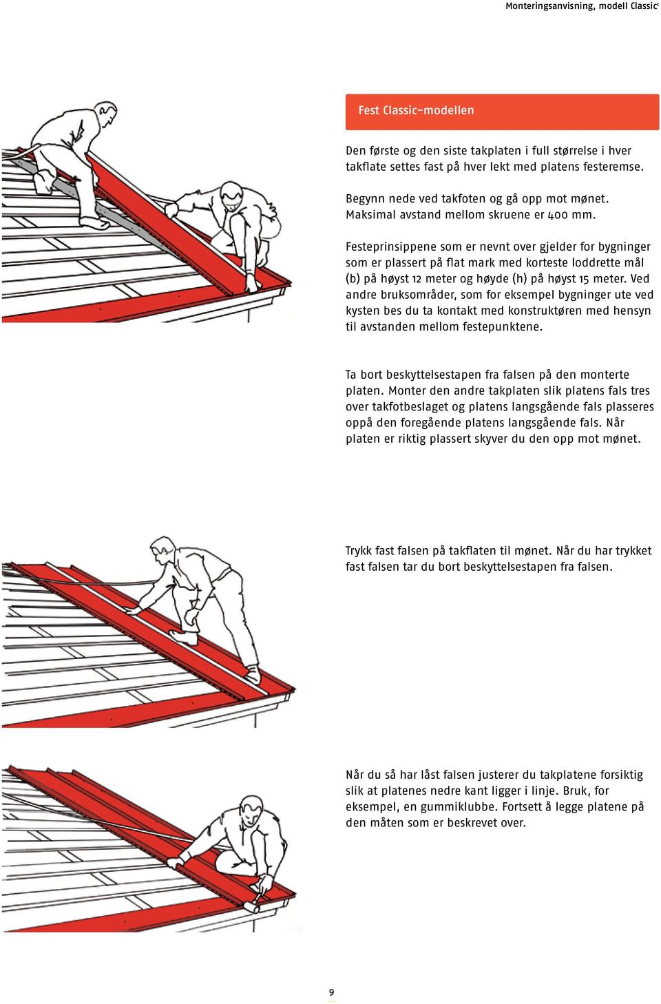 Festeprinsippene som er nevnt over gjelder for bygninger som er plassert på flat mark med korteste loddrette mål (b) på høyst 12 meter og høyde (h) på høyst 15 meter.