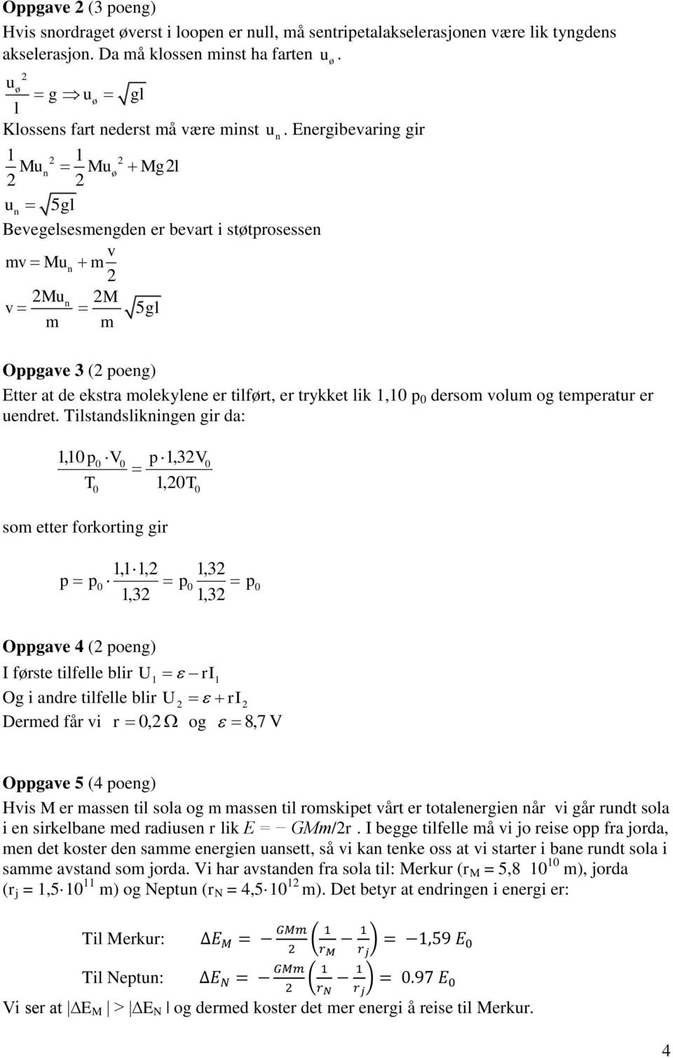 Energibevaring gir Mun Muø Mgl un 5gl Bevegelsesmengden er bevart i støtprosessen v mv Mun m Mun M v 5 gl m m Oppgave 3 ( poeng) Etter at de ekstra molekylene er tilført, er trykket lik, p dersom