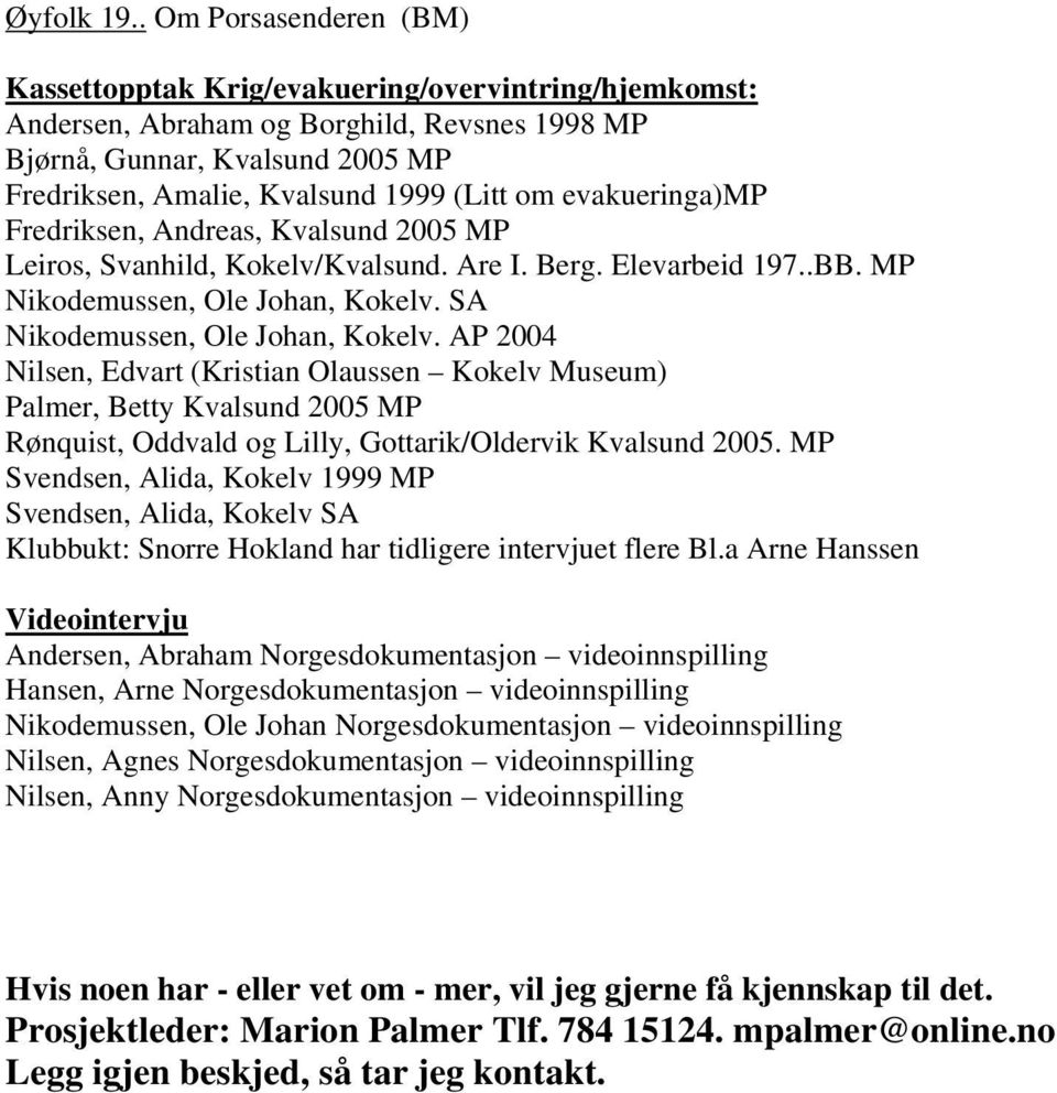 om evakueringa)mp Fredriksen, Andreas, Kvalsund 2005 MP Leiros, Svanhild, Kokelv/Kvalsund. Are I. Berg. Elevarbeid 197..BB. MP Nikodemussen, Ole Johan, Kokelv. SA Nikodemussen, Ole Johan, Kokelv.