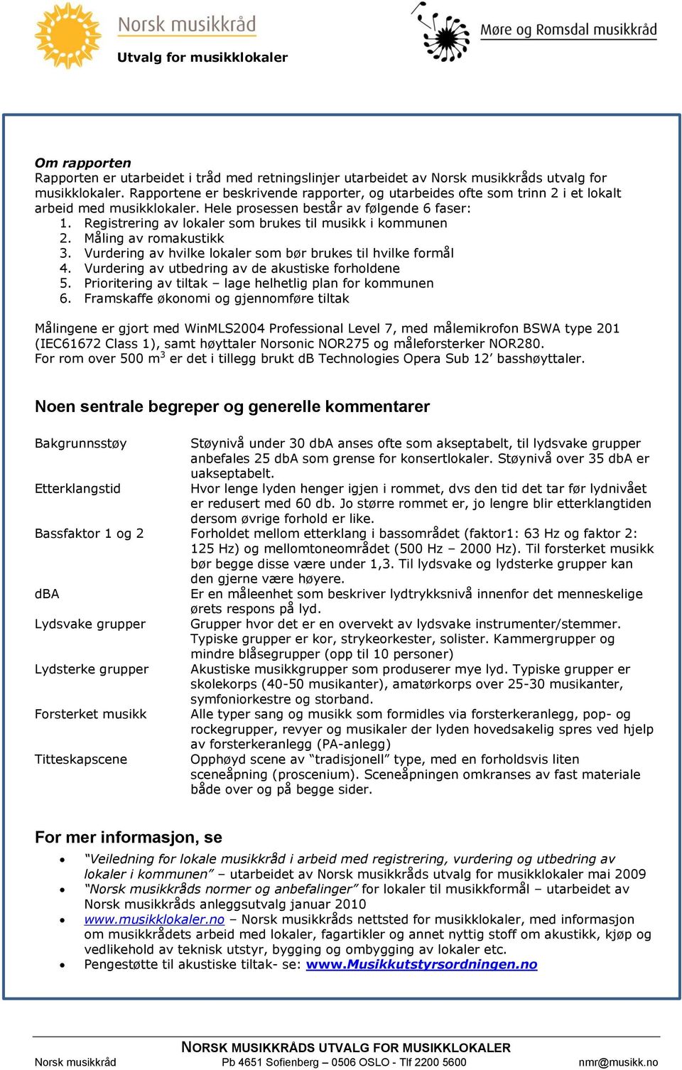 Registrering av lokaler som brukes til musikk i kommunen 2. Måling av romakustikk 3. Vurdering av hvilke lokaler som bør brukes til hvilke formål 4.