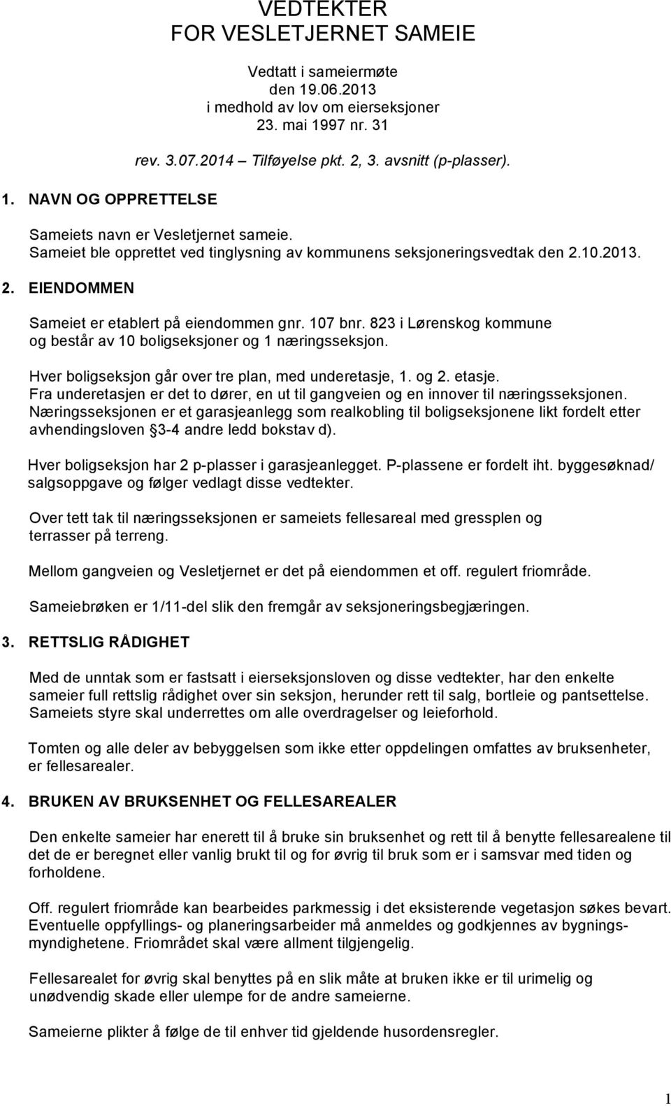 107 bnr. 823 i Lørenskog kommune og består av 10 boligseksjoner og 1 næringsseksjon. Hver boligseksjon går over tre plan, med underetasje, 1. og 2. etasje.