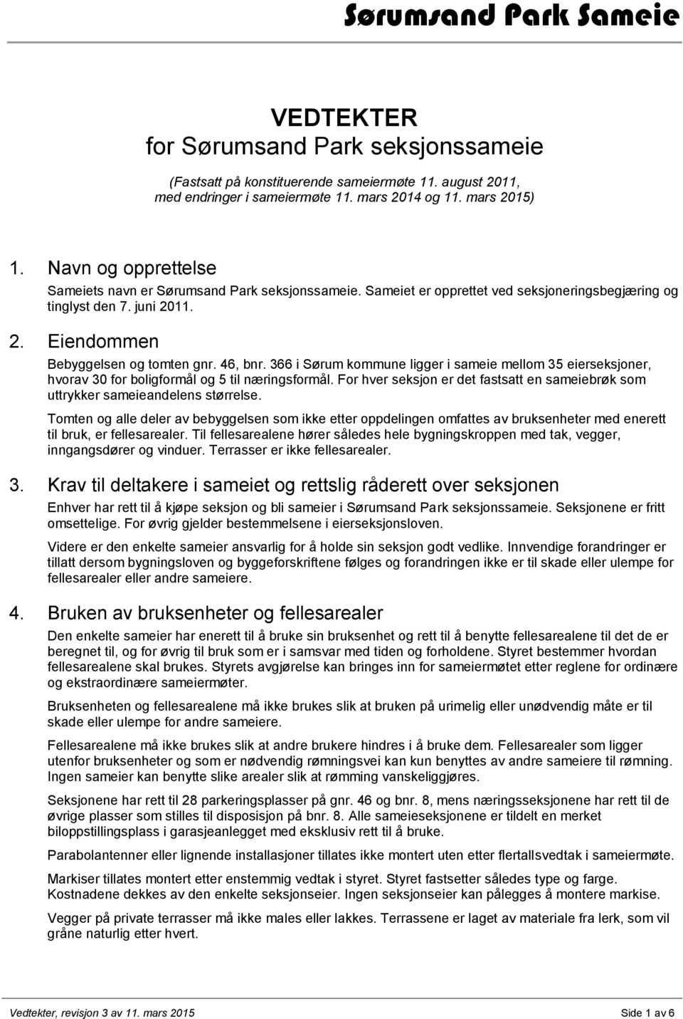 366 i Sørum kommune ligger i sameie mellom 35 eierseksjoner, hvorav 30 for boligformål og 5 til næringsformål. For hver seksjon er det fastsatt en sameiebrøk som uttrykker sameieandelens størrelse.