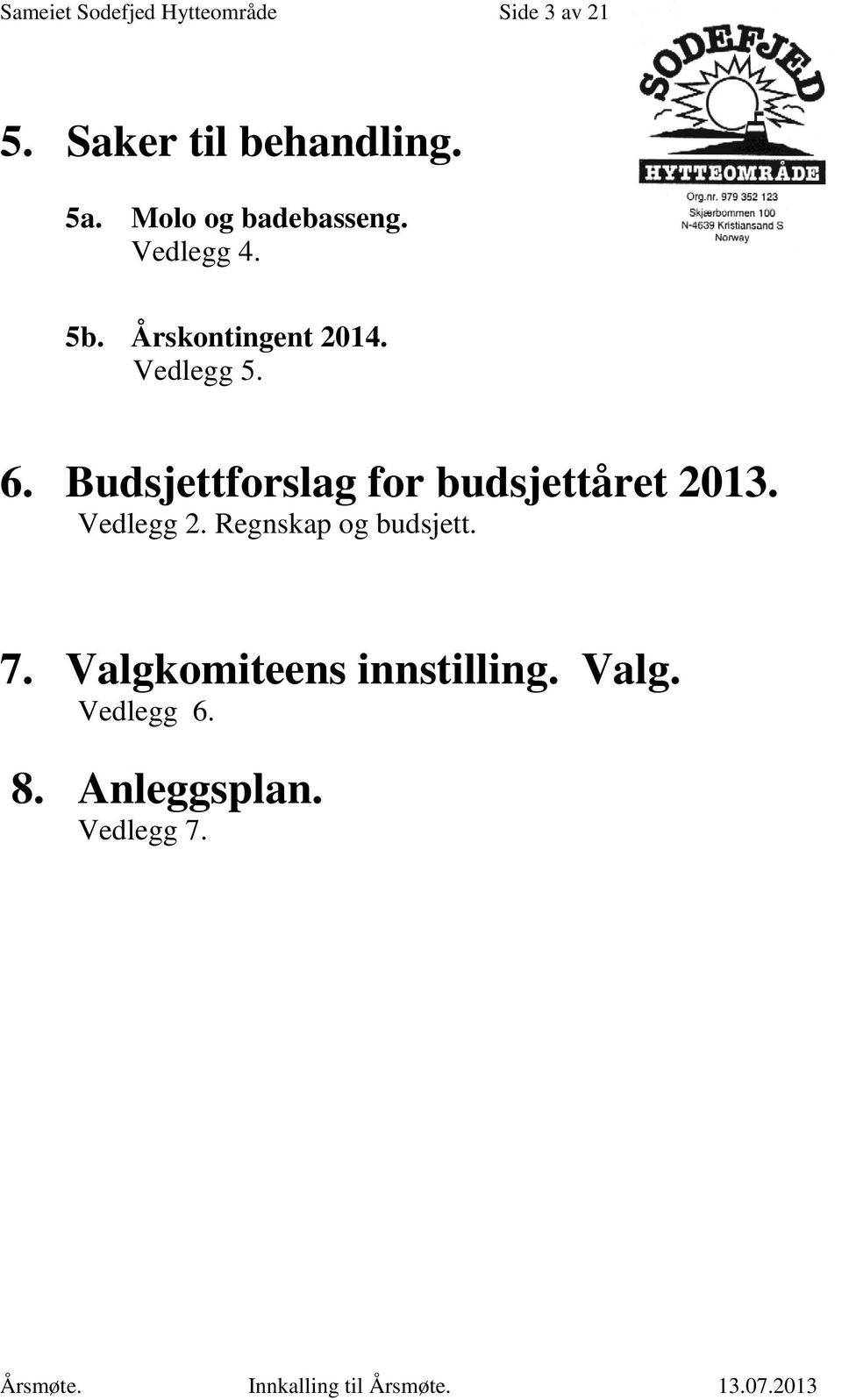 Budsjettforslag for budsjettåret 2013. Vedlegg 2. Regnskap og budsjett.