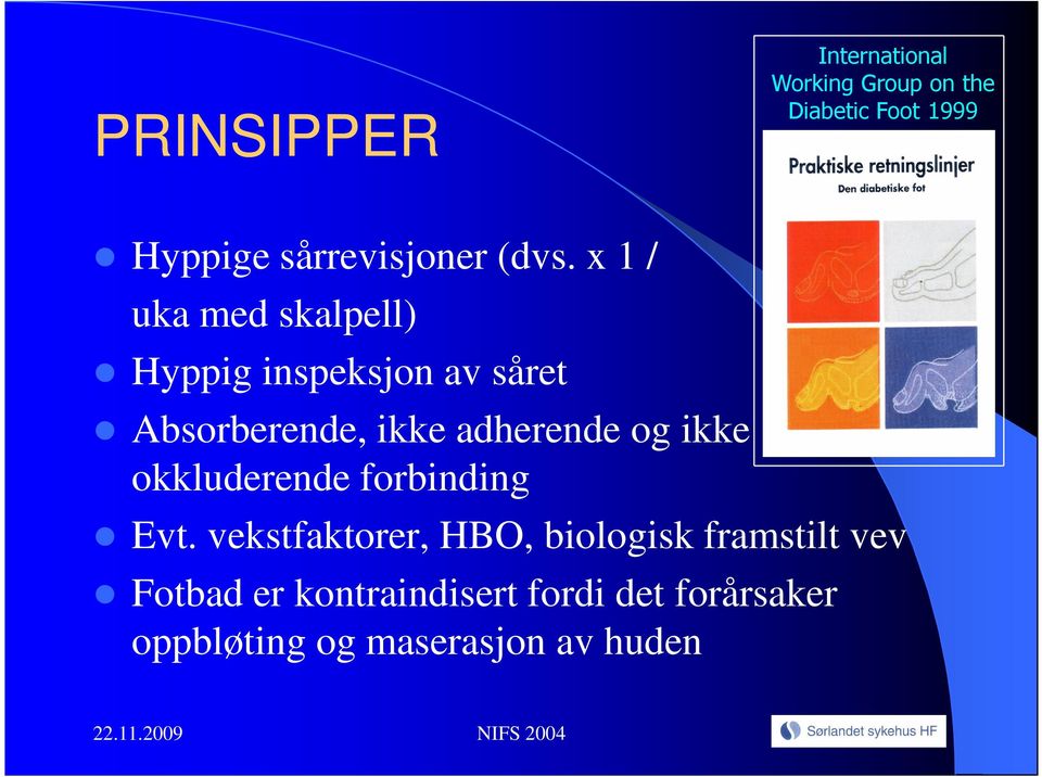 x 1 / uka med skalpell) Hyppig inspeksjon av såret Absorberende, ikke adherende og