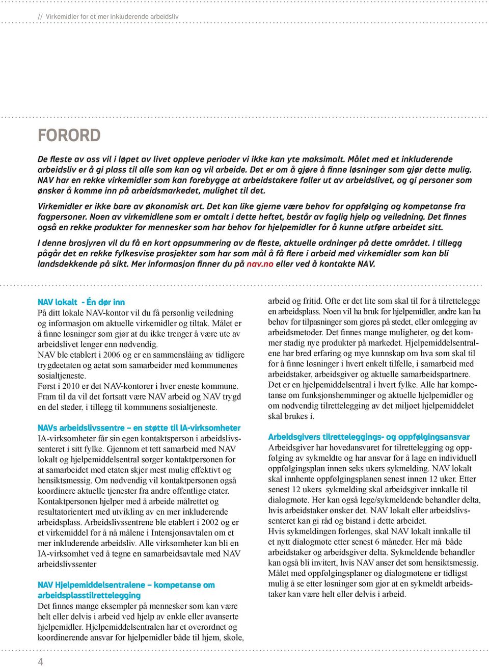 NAV har en rekke virkemidler som kan forebygge at arbeidstakere faller ut av arbeidslivet, og gi personer som ønsker å komme inn på arbeidsmarkedet, mulighet til det.