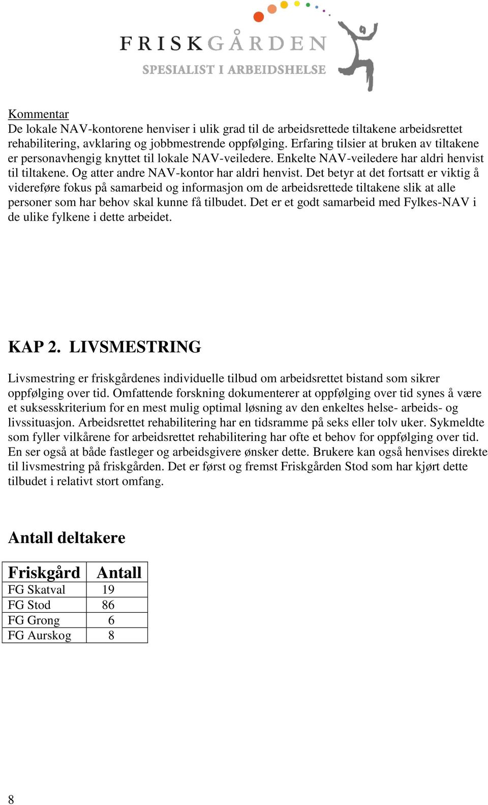 Det betyr at det fortsatt er viktig å videreføre fokus på samarbeid og informasjon om de arbeidsrettede tiltakene slik at alle personer som har behov skal kunne få tilbudet.