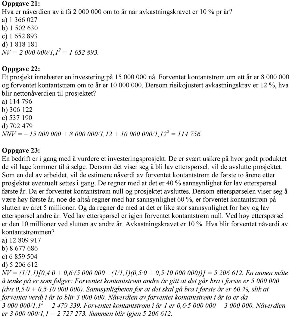 Dersom risikojustert avkastningskrav er 12 %, hva blir nettonåverdien til prosjektet? a) 114 796 b) 306 122 c) 537 190 d) 702 479 NNV = 15 000 000 + 8 000 000/1,12 + 10 000 000/1,12 2 = 114 756.