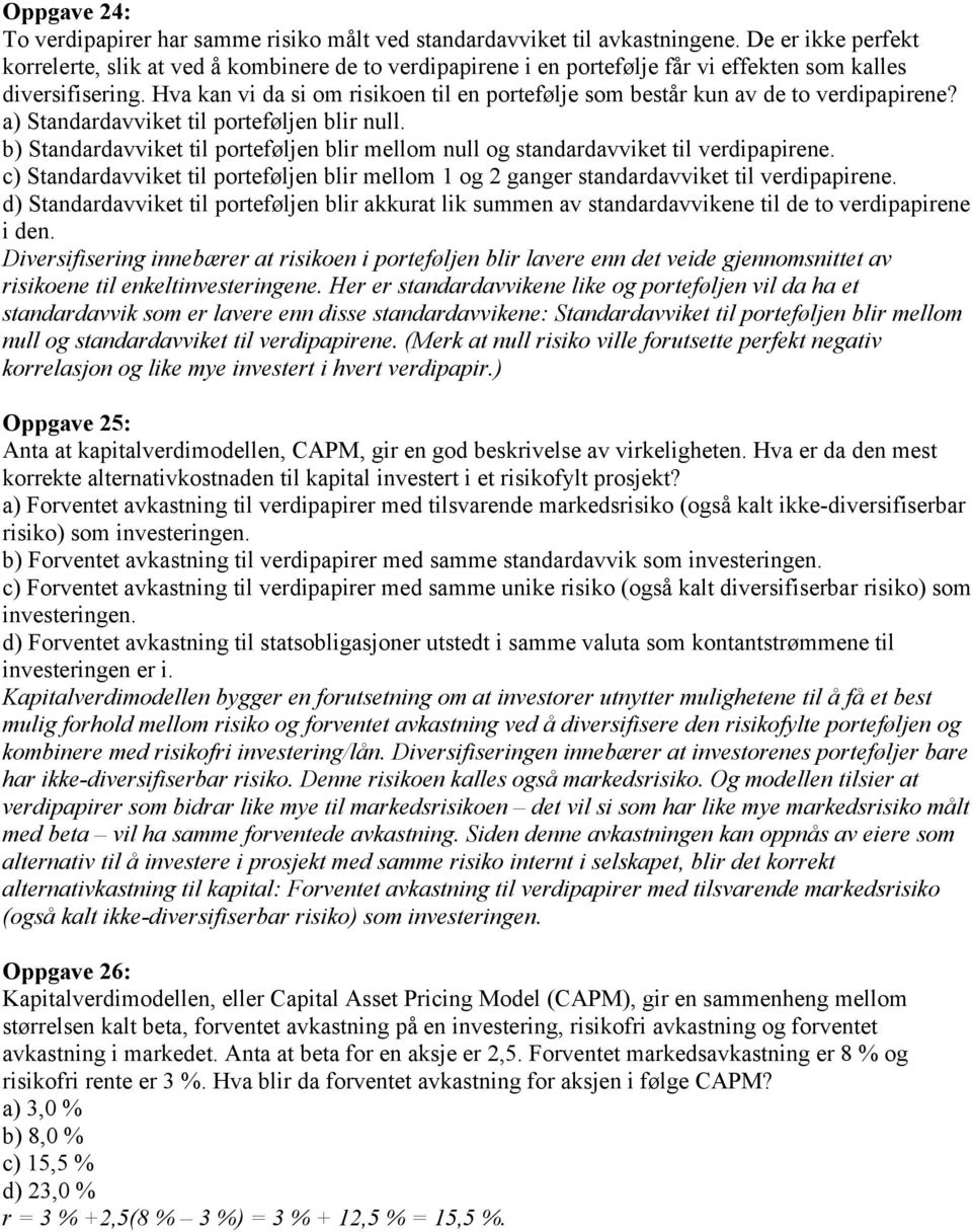 Hva kan vi da si om risikoen til en portefølje som består kun av de to verdipapirene? a) Standardavviket til porteføljen blir null.