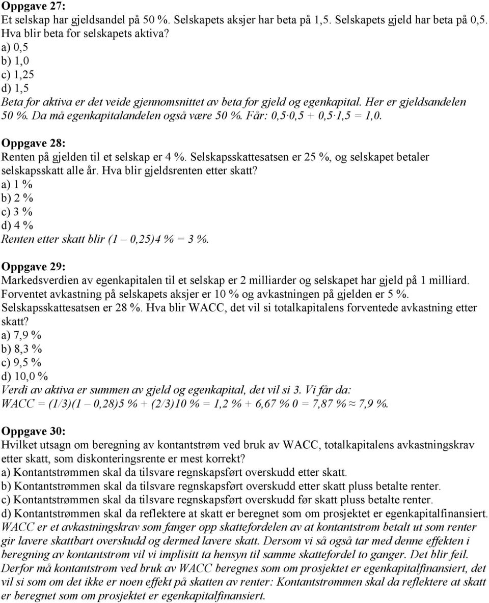 Får: 0,5 0,5 + 0,5 1,5 = 1,0. Oppgave 28: Renten på gjelden til et selskap er 4 %. Selskapsskattesatsen er 25 %, og selskapet betaler selskapsskatt alle år. Hva blir gjeldsrenten etter skatt?