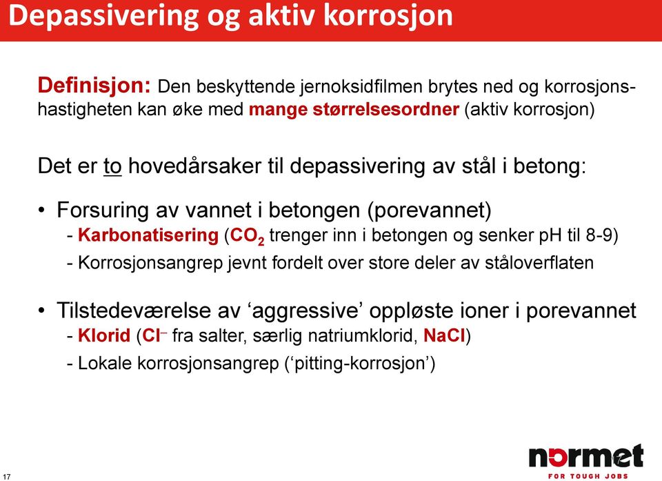 Karbonatisering (CO 2 trenger inn i betongen og senker ph til 8-9) - Korrosjonsangrep jevnt fordelt over store deler av ståloverflaten