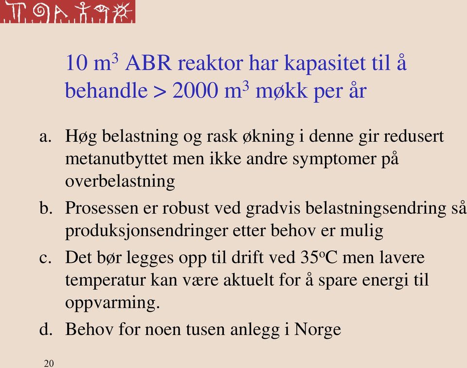 Prosessen er robust ved gradvis belastningsendring så produksjonsendringer etter behov er mulig c.