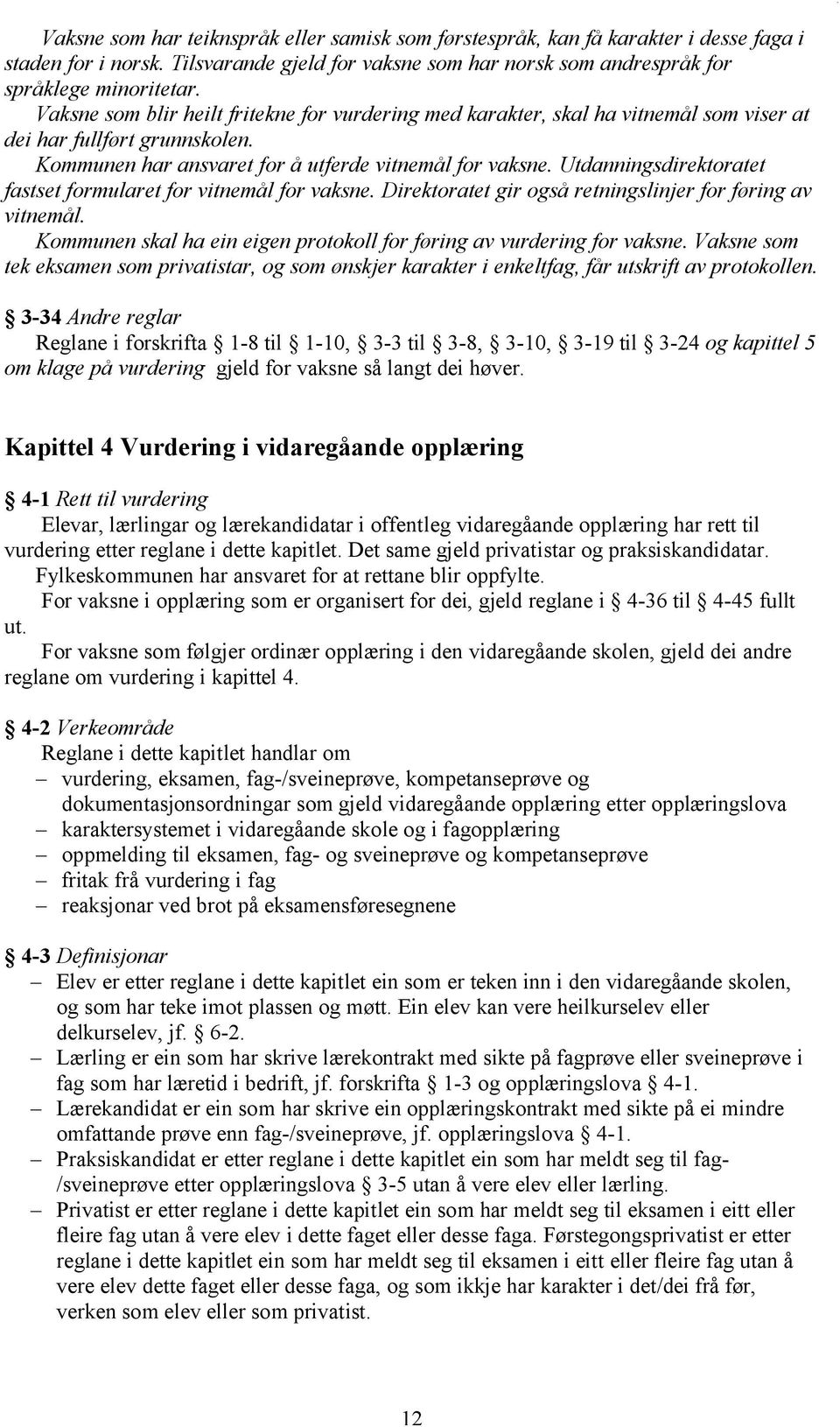 Utdanningsdirektoratet fastset formularet for vitnemål for vaksne. Direktoratet gir også retningslinjer for føring av vitnemål. Kommunen skal ha ein eigen protokoll for føring av vurdering for vaksne.