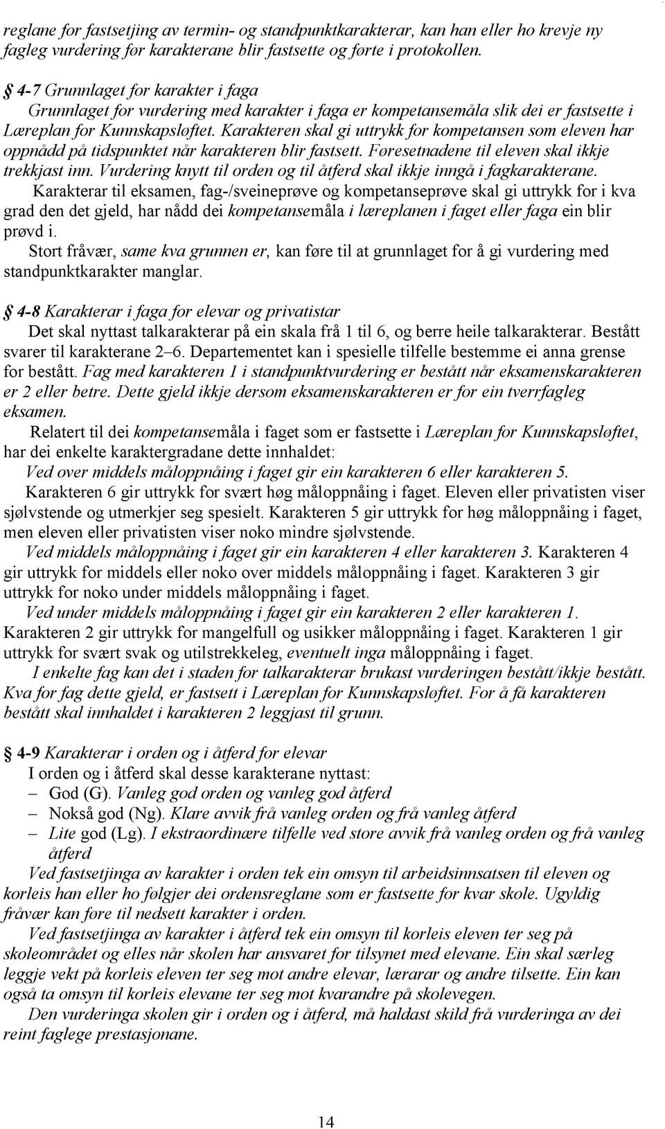 Karakteren skal gi uttrykk for kompetansen som eleven har oppnådd på tidspunktet når karakteren blir fastsett. Føresetnadene til eleven skal ikkje trekkjast inn.