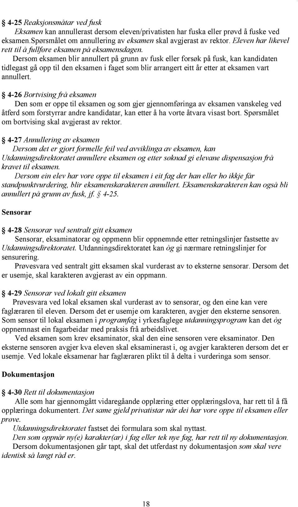 Dersom eksamen blir annullert på grunn av fusk eller forsøk på fusk, kan kandidaten tidlegast gå opp til den eksamen i faget som blir arrangert eitt år etter at eksamen vart annullert.