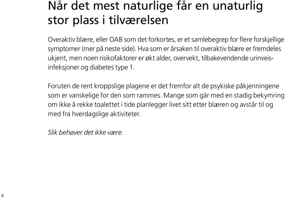 Hva som er årsaken til overaktiv blære er fremdeles ukjent, men noen risikofaktorer er økt alder, overvekt, tilbakevendende urinveisinfeksjoner og diabetes type 1.