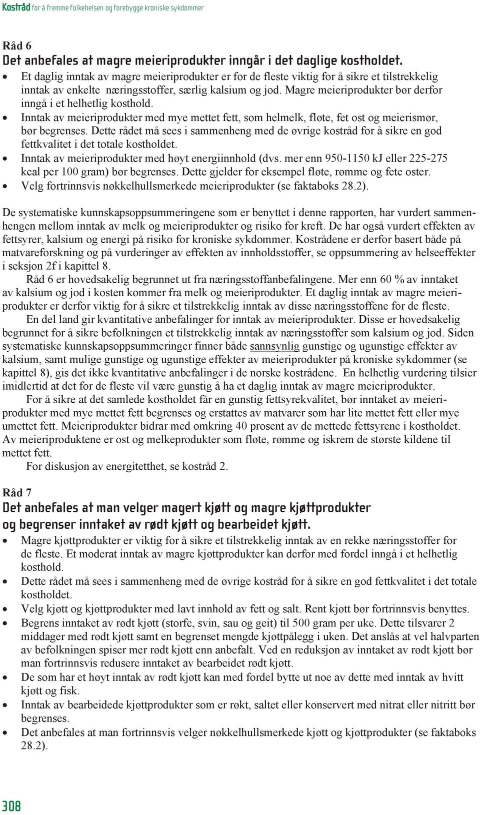 Magre meieriprodukter bør derfor inngå i et helhetlig kosthold. Inntak av meieriprodukter med mye mettet fett, som helmelk, fløte, fet ost og meierismør, bør begrenses.