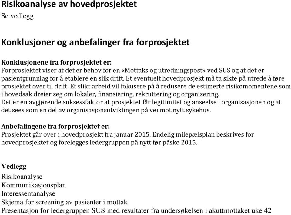 Et slikt arbeid vil fokusere på å redusere de estimerte risikomomentene som i hovedsak dreier seg om lokaler, finansiering, rekruttering og organisering.