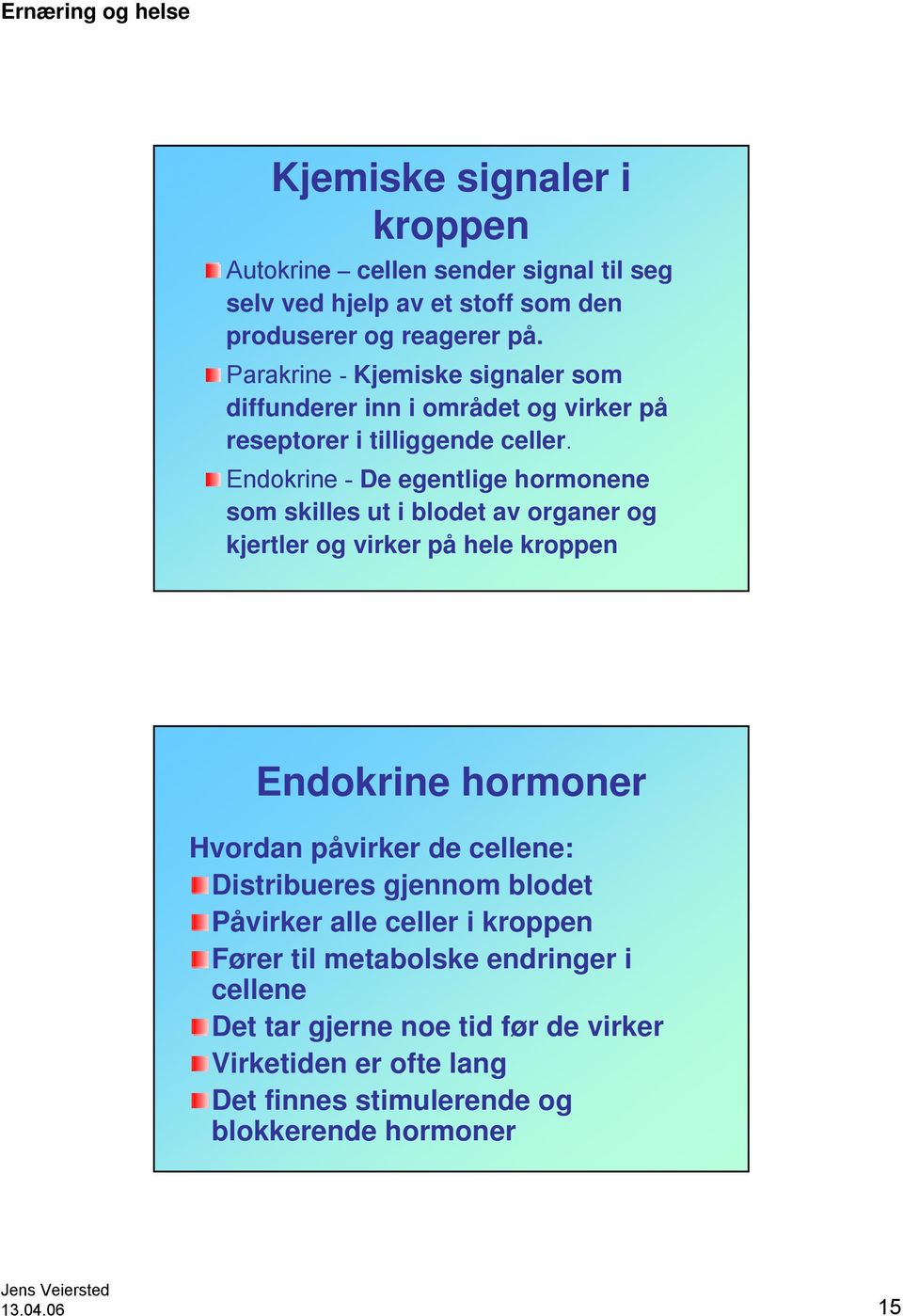 Endokrine - De egentlige hormonene som skilles ut i blodet av organer og kjertler og virker på hele kroppen Endokrine hormoner Hvordan påvirker de