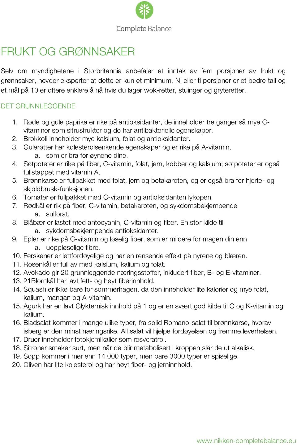 Røde og gule paprika er rike på antioksidanter, de inneholder tre ganger så mye C- vitaminer som sitrusfrukter og de har antibakterielle egenskaper. 2.