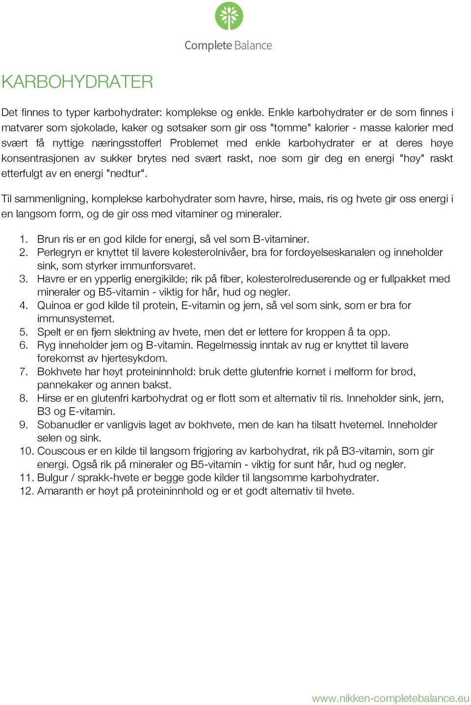 Problemet med enkle karbohydrater er at deres høye konsentrasjonen av sukker brytes ned svært raskt, noe som gir deg en energi "høy" raskt etterfulgt av en energi "nedtur".