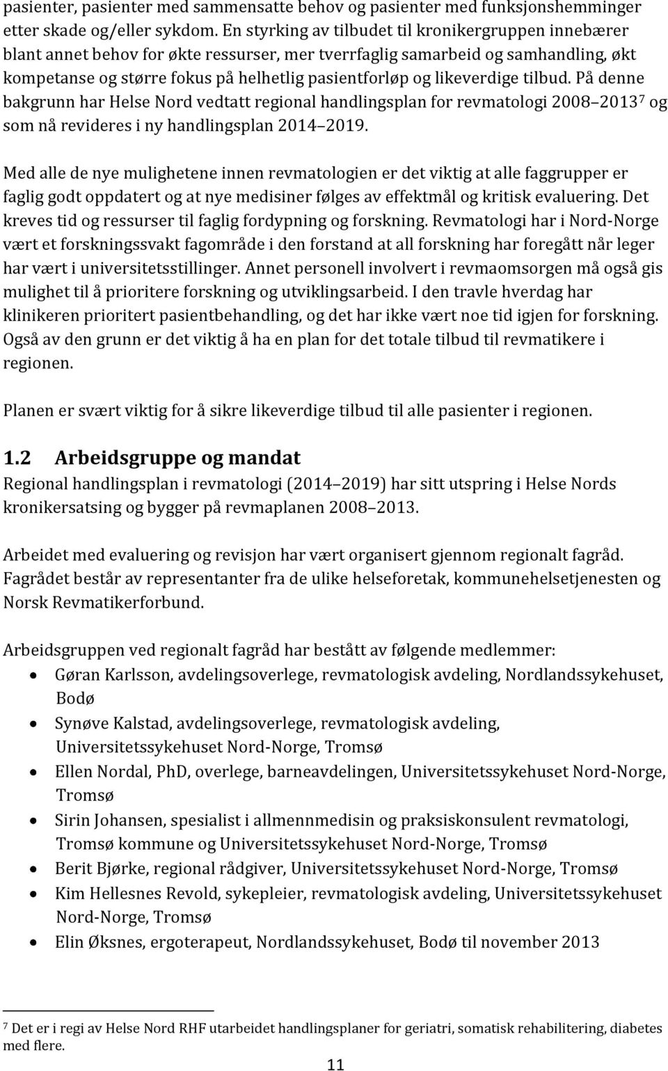likeverdige tilbud. På denne bakgrunn har Helse Nord vedtatt regional handlingsplan for revmatologi 2008 2013 7 og som nå revideres i ny handlingsplan 2014 2019.