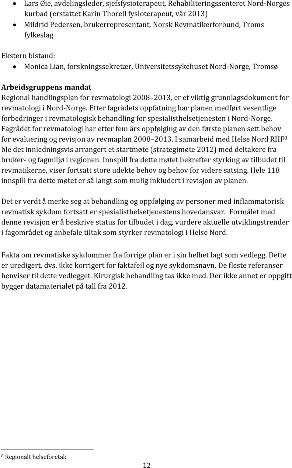 er et viktig grunnlagsdokument for revmatologi i Nord-Norge. Etter fagrådets oppfatning har planen medført vesentlige forbedringer i revmatologisk behandling for spesialisthelsetjenesten i Nord-Norge.