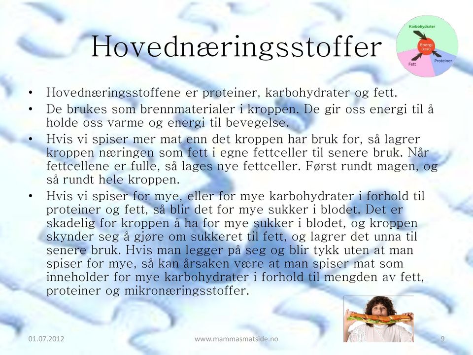 Først rundt magen, og så rundt hele kroppen. Hvis vi spiser for mye, eller for mye karbohydrater i forhold til proteiner og fett, så blir det for mye sukker i blodet.