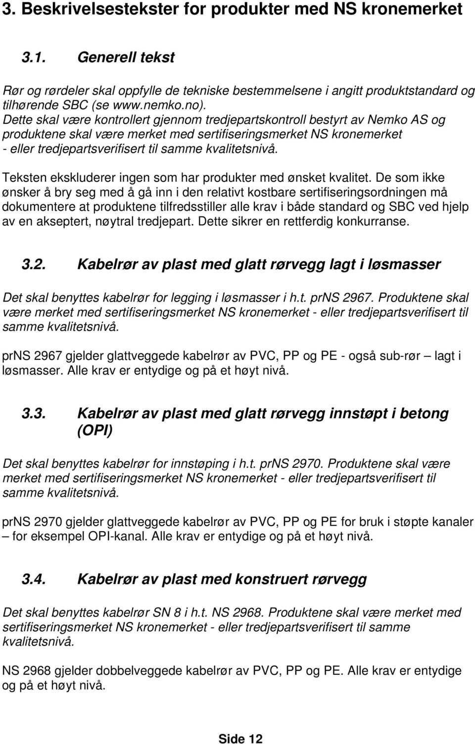 kvalitetsnivå. Teksten ekskluderer ingen som har produkter med ønsket kvalitet.