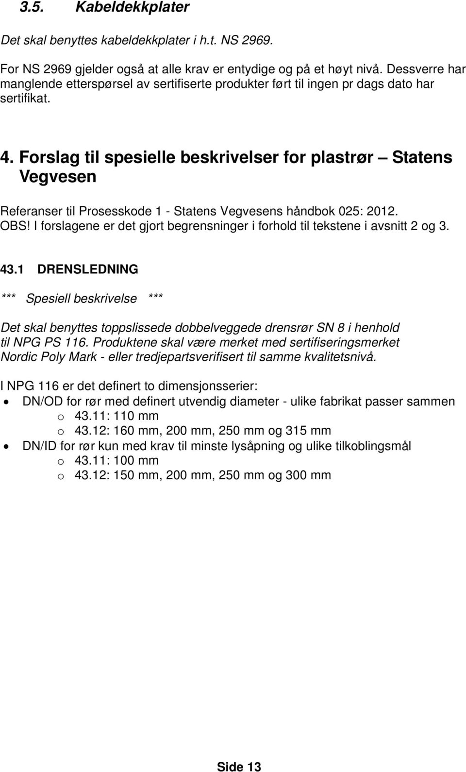 Forslag til spesielle beskrivelser for plastrør Statens Vegvesen Referanser til Prosesskode 1 - Statens Vegvesens håndbok 025: 2012. OBS!