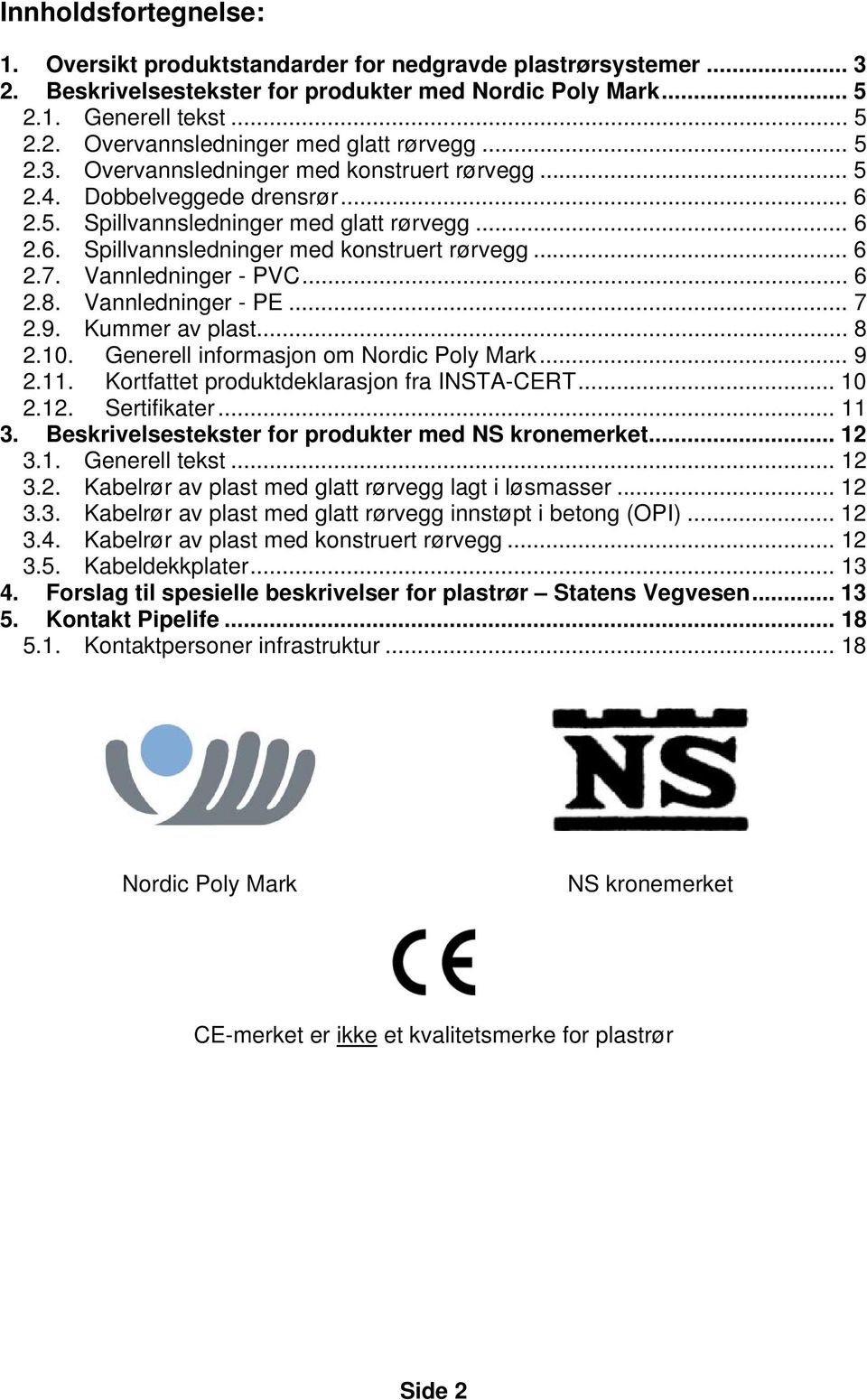 Vannledninger - PVC... 6 2.8. Vannledninger - PE... 7 2.9. Kummer av plast... 8 2.10. Generell informasjon om Nordic Poly Mark... 9 2.11. Kortfattet produktdeklarasjon fra INSTA-CERT... 10 2.12.