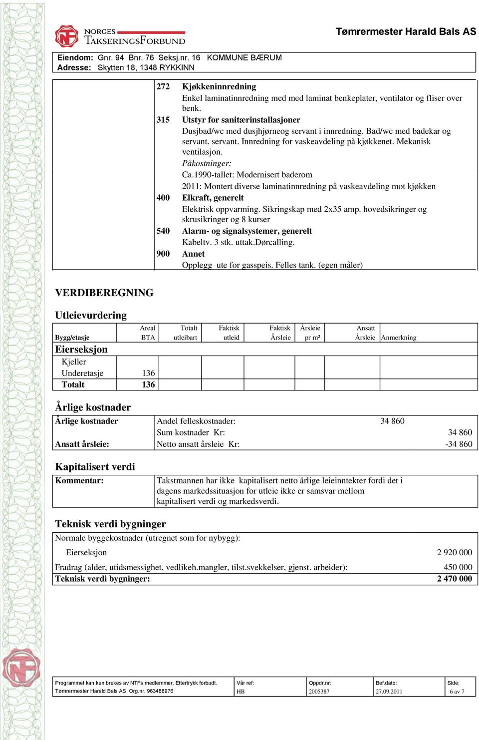 1990-tallet: Modernisert baderom 2011: Montert diverse laminatinnredning på vaskeavdeling mot kjøkken 400 Elkraft, generelt Elektrisk oppvarming. Sikringskap med 2x35 amp.