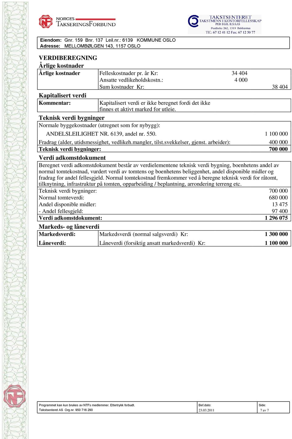 Teknisk verdi bygninger Normale byggekostnader (utregnet som for nybygg): ANDELSLEILIGHET NR. 6139, andel nr. 550. 1 100 000 Fradrag (alder, utidsmessighet, vedlikeh.mangler, tilst.svekkelser, gjenst.