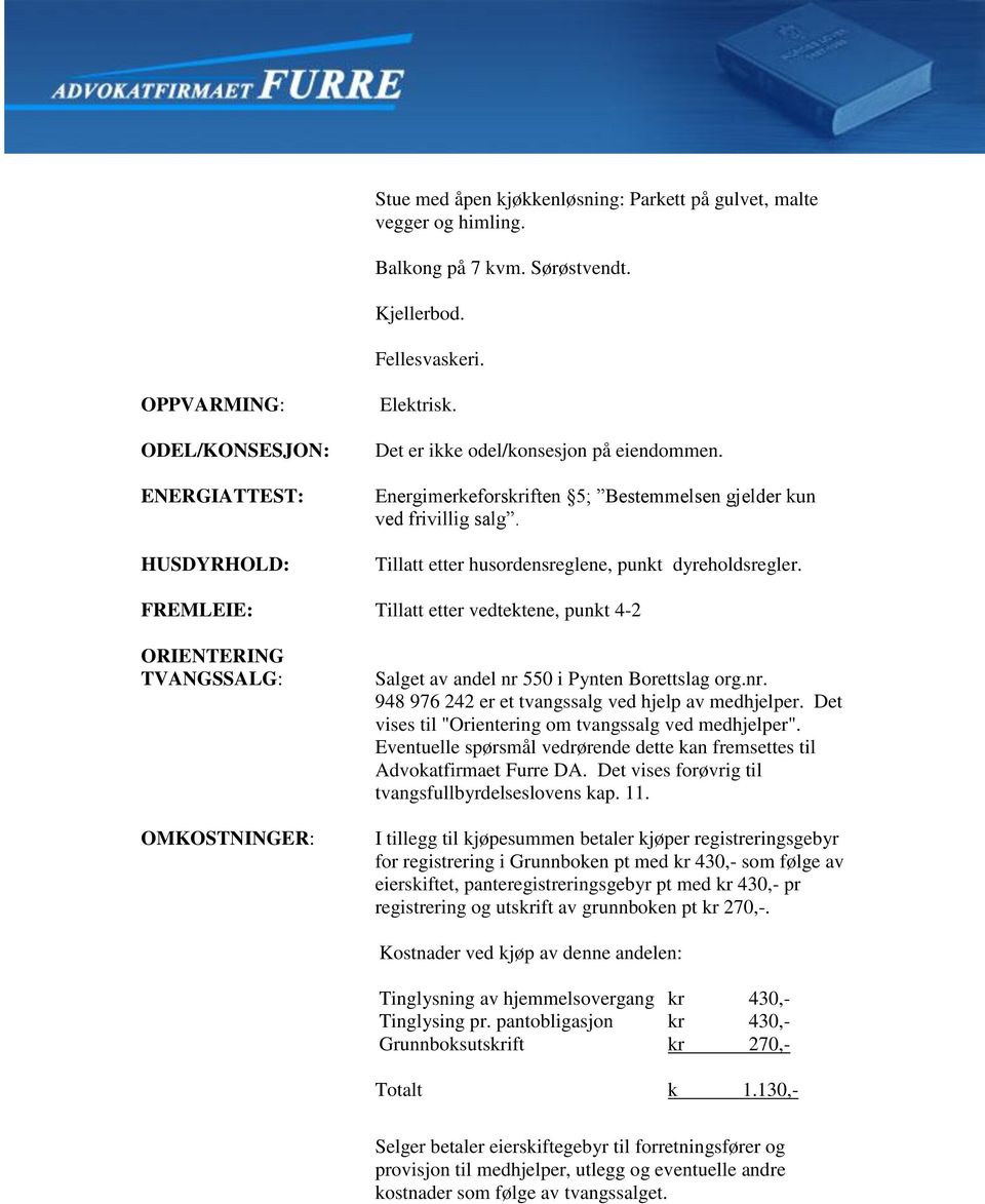 FREMLEIE: Tillatt etter vedtektene, punkt 4-2 ORIENTERING TVANGSSALG: OMKOSTNINGER: Salget av andel nr 550 i Pynten Borettslag org.nr. 948 976 242 er et tvangssalg ved hjelp av medhjelper.