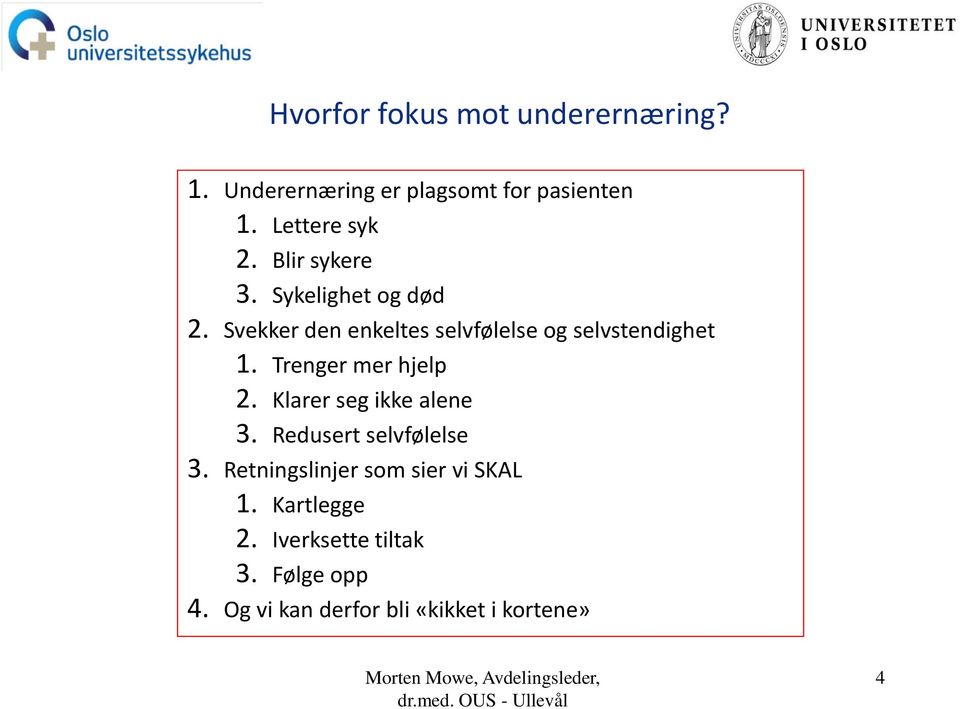 Trenger mer hjelp 2. Klarer seg ikke alene 3. Redusert selvfølelse 3. Retningslinjer som sier vi SKAL 1.